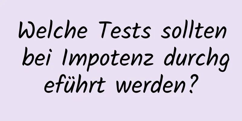 Welche Tests sollten bei Impotenz durchgeführt werden?