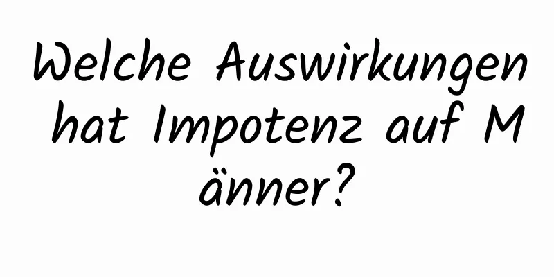 Welche Auswirkungen hat Impotenz auf Männer?