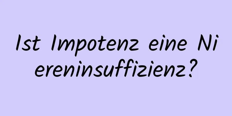 Ist Impotenz eine Niereninsuffizienz?