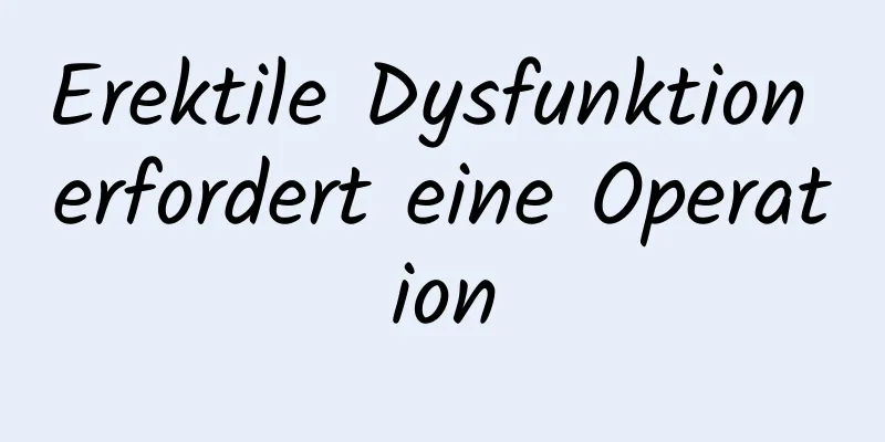 Erektile Dysfunktion erfordert eine Operation