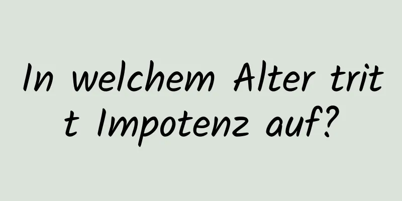 In welchem ​​Alter tritt Impotenz auf?