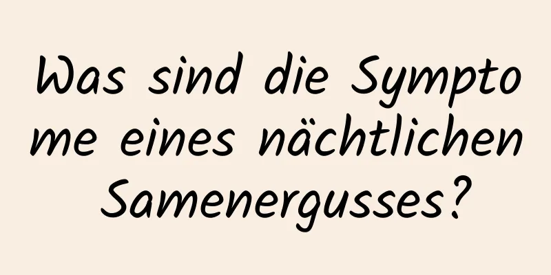 Was sind die Symptome eines nächtlichen Samenergusses?