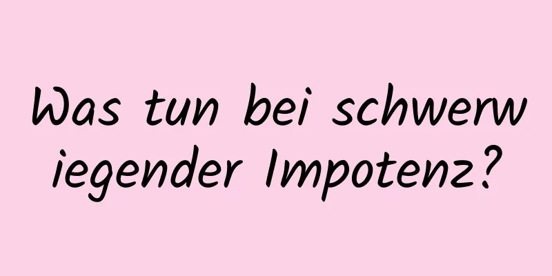 Was tun bei schwerwiegender Impotenz?