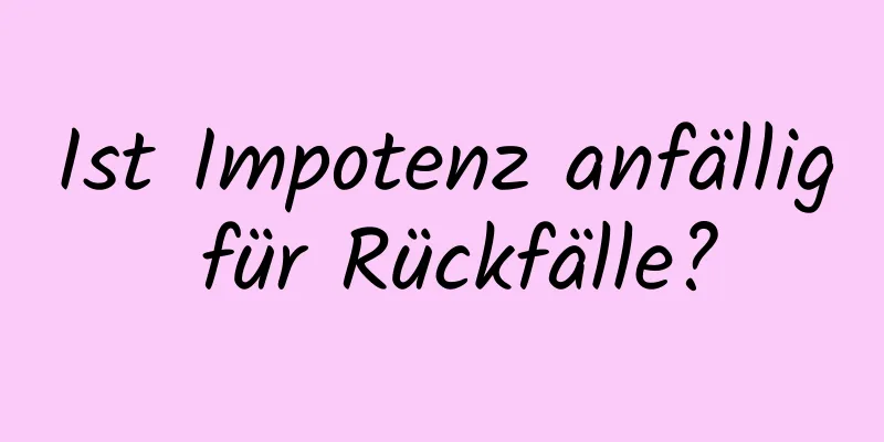 Ist Impotenz anfällig für Rückfälle?