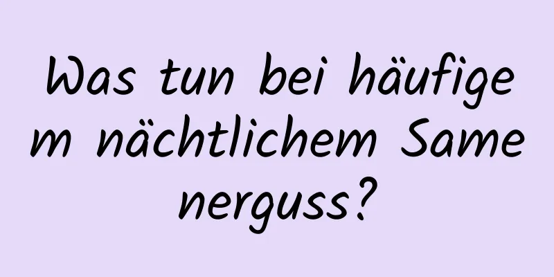 Was tun bei häufigem nächtlichem Samenerguss?