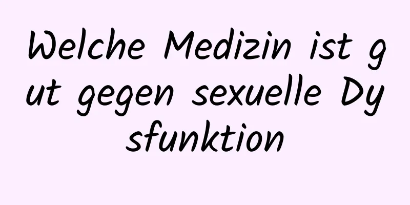 Welche Medizin ist gut gegen sexuelle Dysfunktion