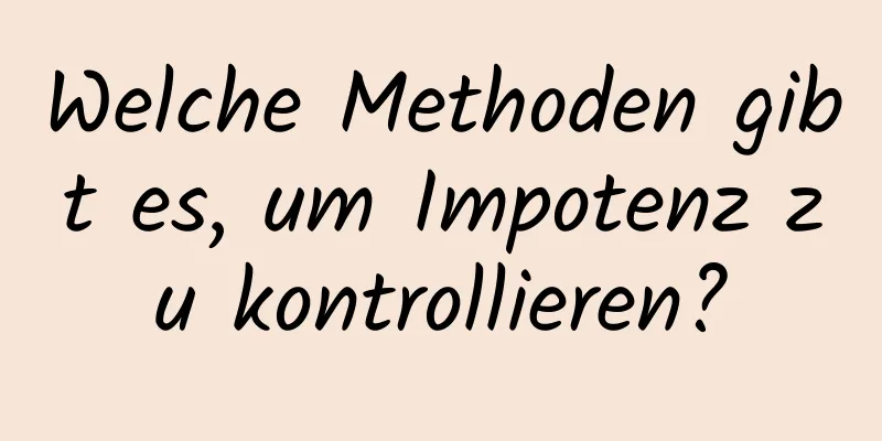 Welche Methoden gibt es, um Impotenz zu kontrollieren?