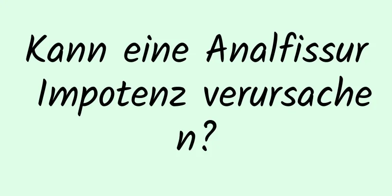 Kann eine Analfissur Impotenz verursachen?