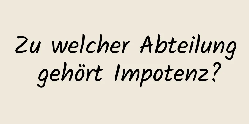 Zu welcher Abteilung gehört Impotenz?