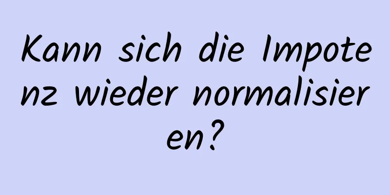 Kann sich die Impotenz wieder normalisieren?