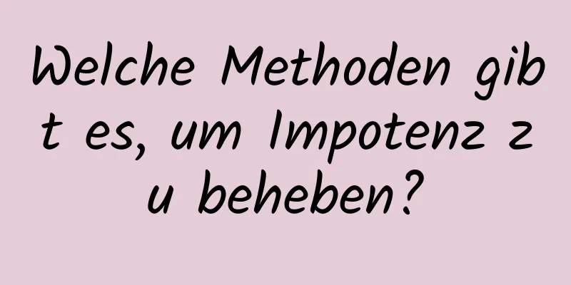 Welche Methoden gibt es, um Impotenz zu beheben?