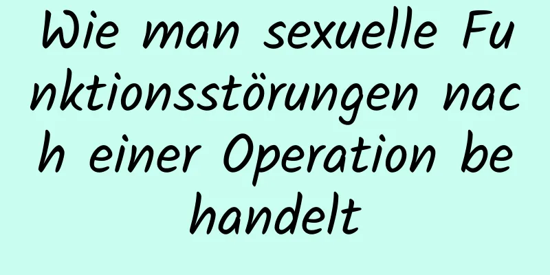 Wie man sexuelle Funktionsstörungen nach einer Operation behandelt