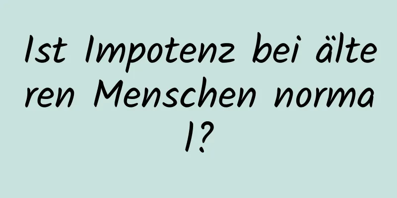 Ist Impotenz bei älteren Menschen normal?