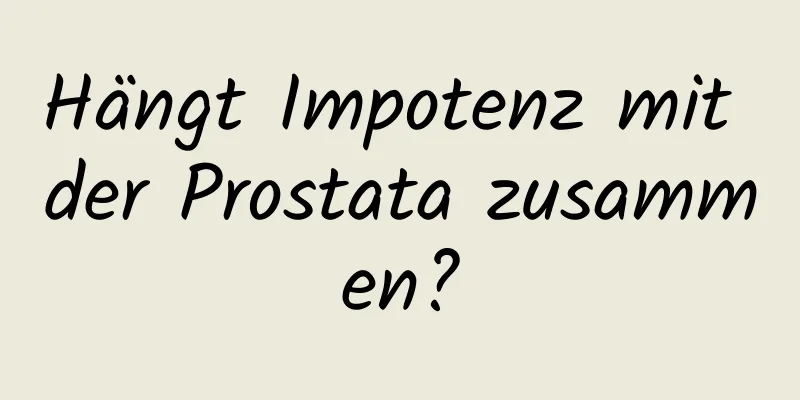 Hängt Impotenz mit der Prostata zusammen?