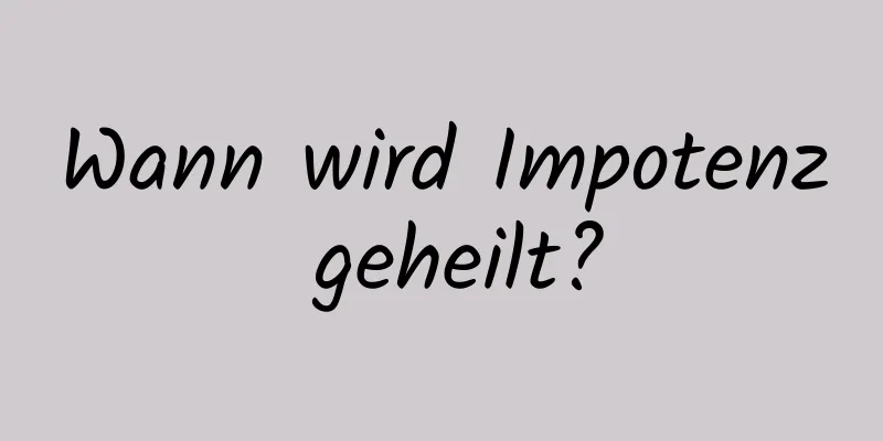 Wann wird Impotenz geheilt?