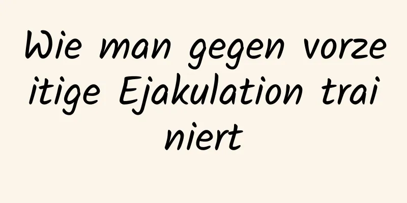 Wie man gegen vorzeitige Ejakulation trainiert