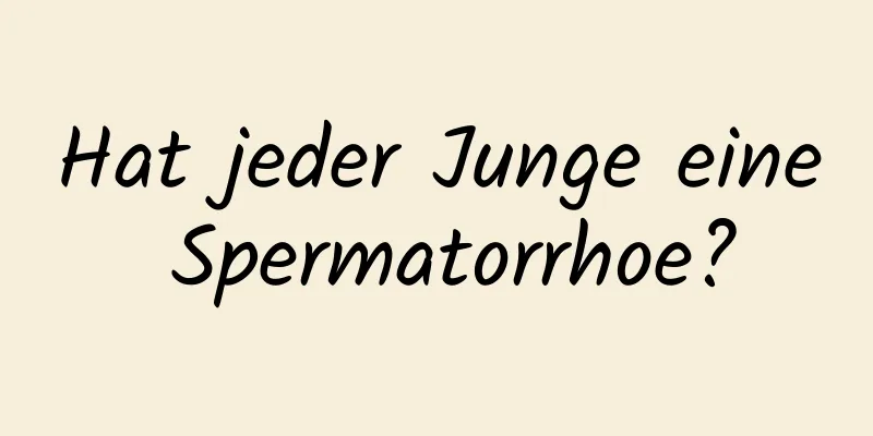 Hat jeder Junge eine Spermatorrhoe?