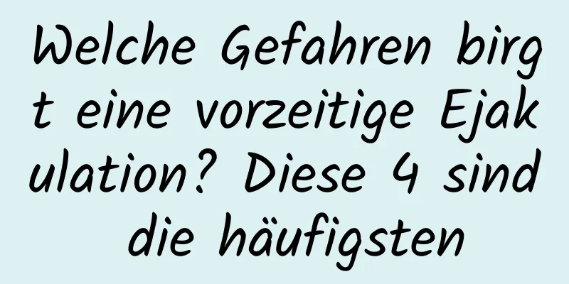 Welche Gefahren birgt eine vorzeitige Ejakulation? Diese 4 sind die häufigsten