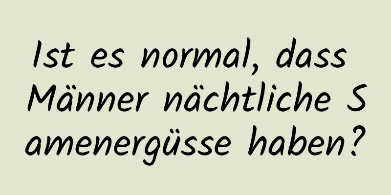 Ist es normal, dass Männer nächtliche Samenergüsse haben?