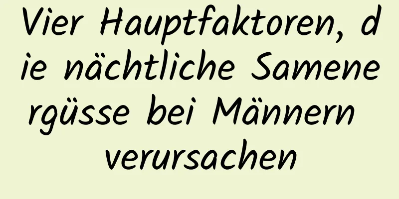 Vier Hauptfaktoren, die nächtliche Samenergüsse bei Männern verursachen