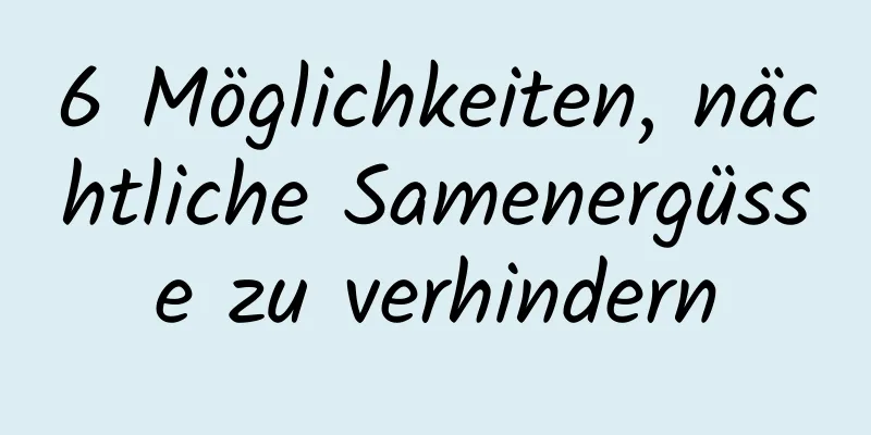 6 Möglichkeiten, nächtliche Samenergüsse zu verhindern