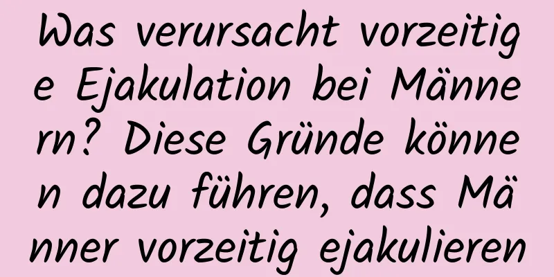 Was verursacht vorzeitige Ejakulation bei Männern? Diese Gründe können dazu führen, dass Männer vorzeitig ejakulieren