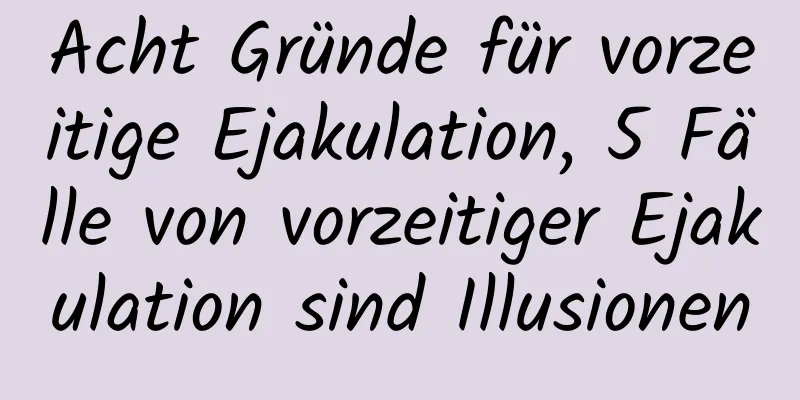 Acht Gründe für vorzeitige Ejakulation, 5 Fälle von vorzeitiger Ejakulation sind Illusionen