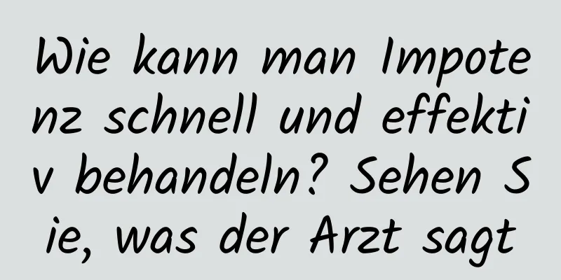 Wie kann man Impotenz schnell und effektiv behandeln? Sehen Sie, was der Arzt sagt