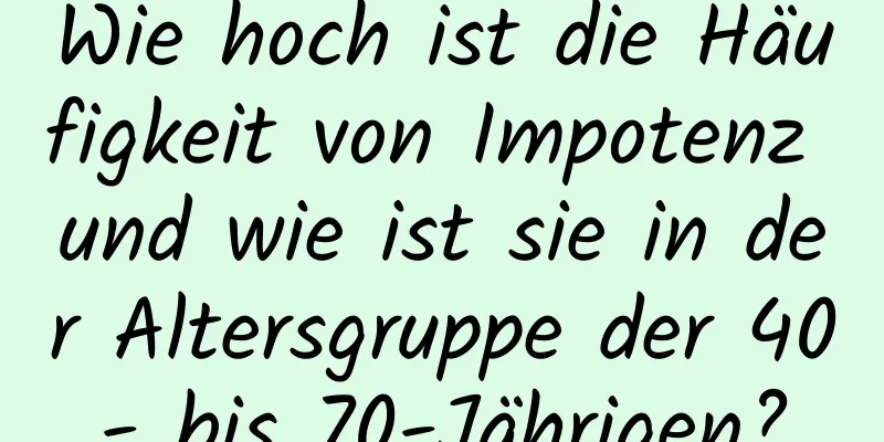 Wie hoch ist die Häufigkeit von Impotenz und wie ist sie in der Altersgruppe der 40- bis 70-Jährigen?