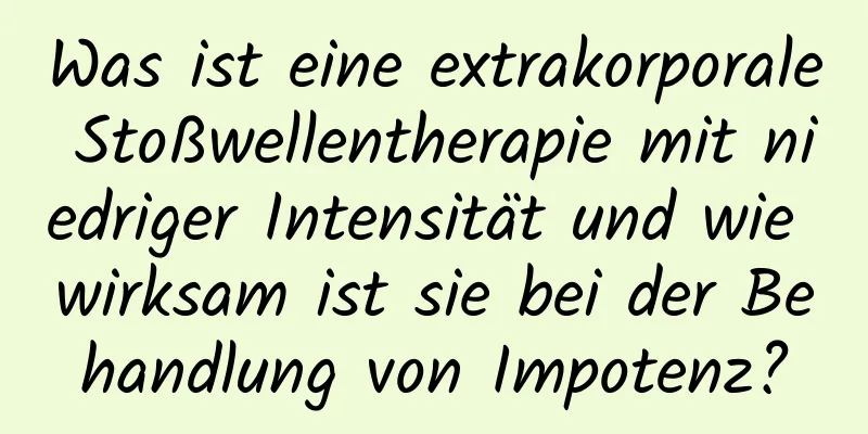 Was ist eine extrakorporale Stoßwellentherapie mit niedriger Intensität und wie wirksam ist sie bei der Behandlung von Impotenz?