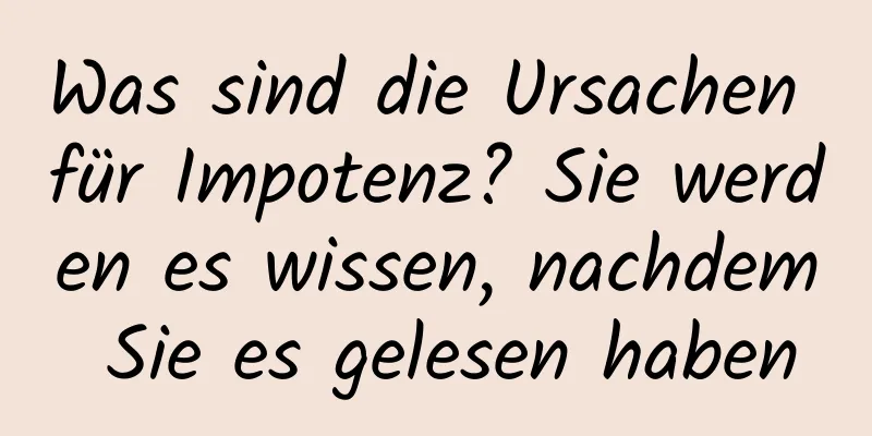 Was sind die Ursachen für Impotenz? Sie werden es wissen, nachdem Sie es gelesen haben