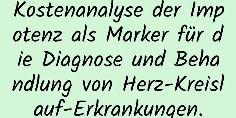 Kostenanalyse der Impotenz als Marker für die Diagnose und Behandlung von Herz-Kreislauf-Erkrankungen.