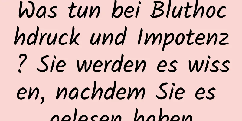 Was tun bei Bluthochdruck und Impotenz? Sie werden es wissen, nachdem Sie es gelesen haben