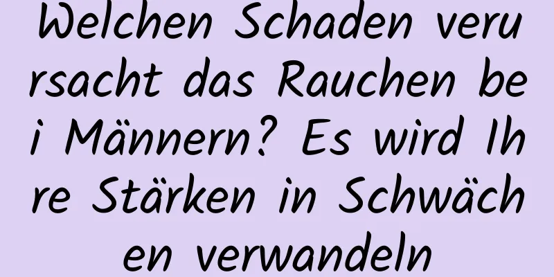 Welchen Schaden verursacht das Rauchen bei Männern? Es wird Ihre Stärken in Schwächen verwandeln