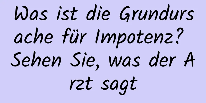 Was ist die Grundursache für Impotenz? Sehen Sie, was der Arzt sagt