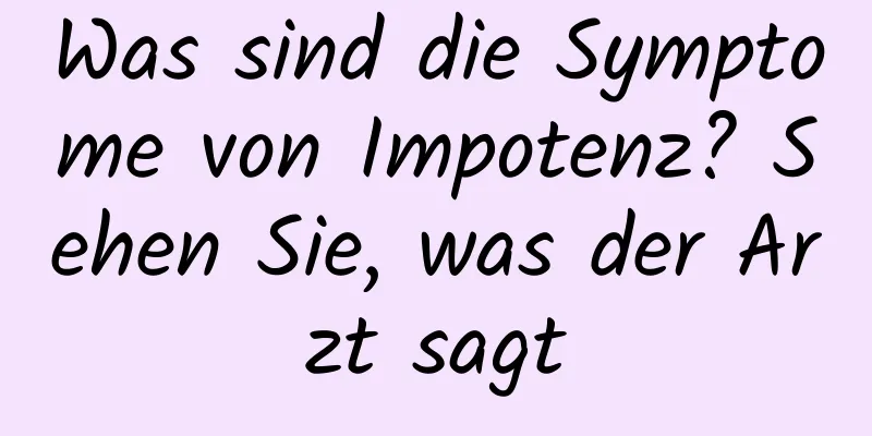 Was sind die Symptome von Impotenz? Sehen Sie, was der Arzt sagt