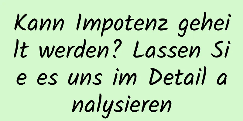 Kann Impotenz geheilt werden? Lassen Sie es uns im Detail analysieren