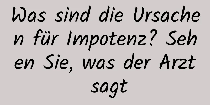 Was sind die Ursachen für Impotenz? Sehen Sie, was der Arzt sagt