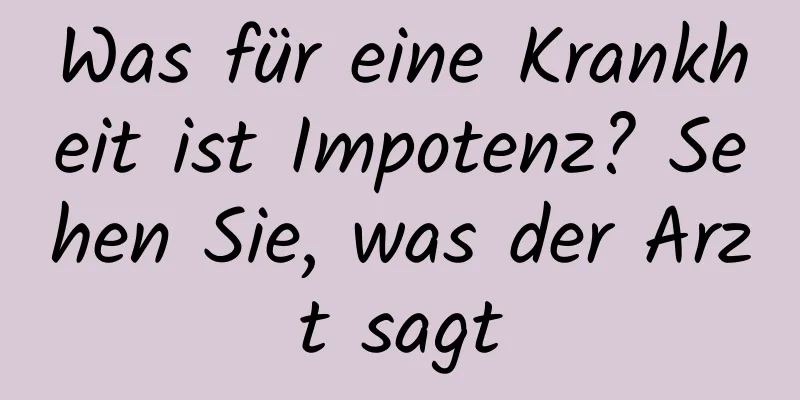 Was für eine Krankheit ist Impotenz? Sehen Sie, was der Arzt sagt