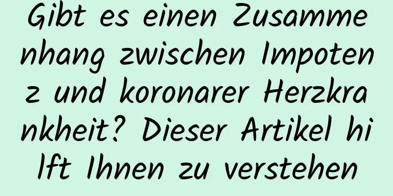 Gibt es einen Zusammenhang zwischen Impotenz und koronarer Herzkrankheit? Dieser Artikel hilft Ihnen zu verstehen