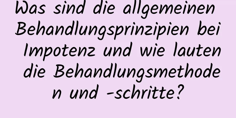 Was sind die allgemeinen Behandlungsprinzipien bei Impotenz und wie lauten die Behandlungsmethoden und -schritte?