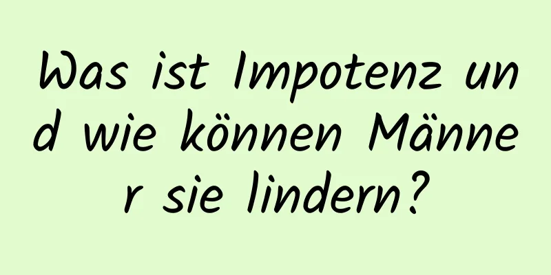 Was ist Impotenz und wie können Männer sie lindern?