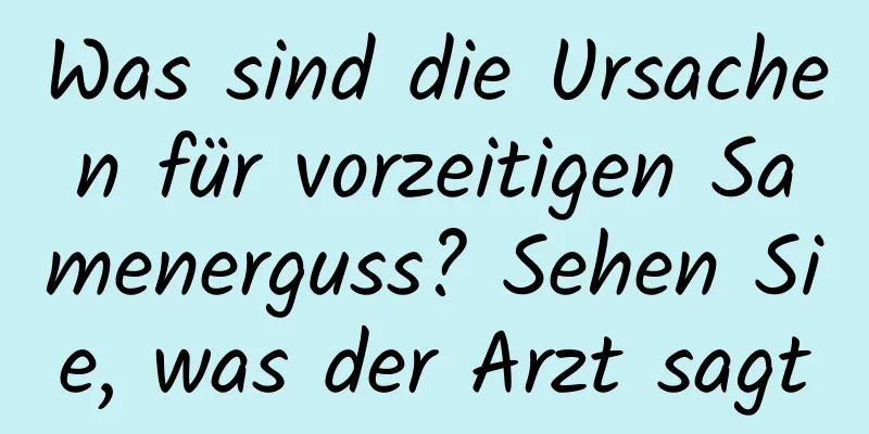 Was sind die Ursachen für vorzeitigen Samenerguss? Sehen Sie, was der Arzt sagt