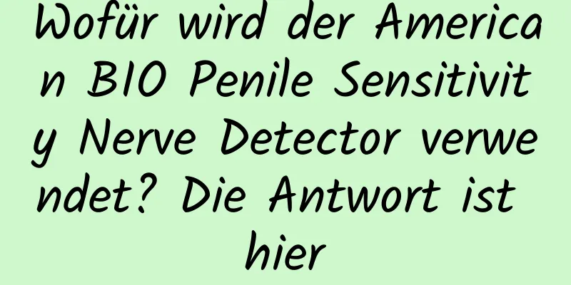 Wofür wird der American BIO Penile Sensitivity Nerve Detector verwendet? Die Antwort ist hier