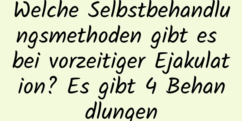 Welche Selbstbehandlungsmethoden gibt es bei vorzeitiger Ejakulation? Es gibt 4 Behandlungen