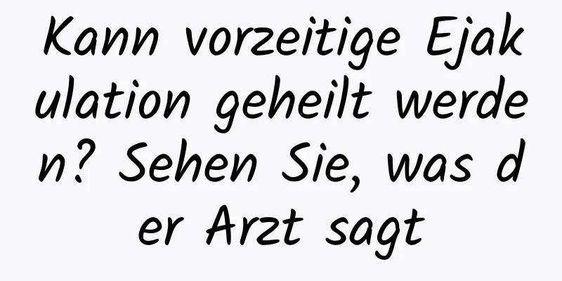 Kann vorzeitige Ejakulation geheilt werden? Sehen Sie, was der Arzt sagt