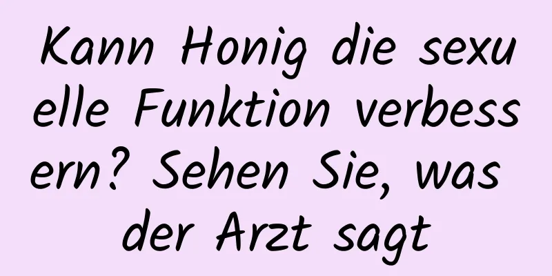 Kann Honig die sexuelle Funktion verbessern? Sehen Sie, was der Arzt sagt