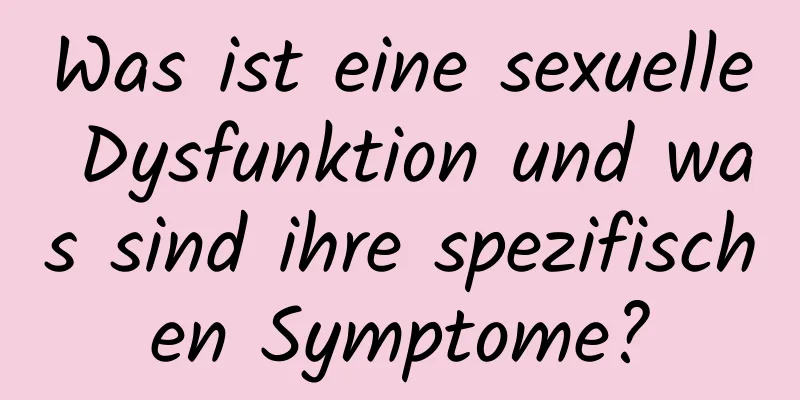 Was ist eine sexuelle Dysfunktion und was sind ihre spezifischen Symptome?