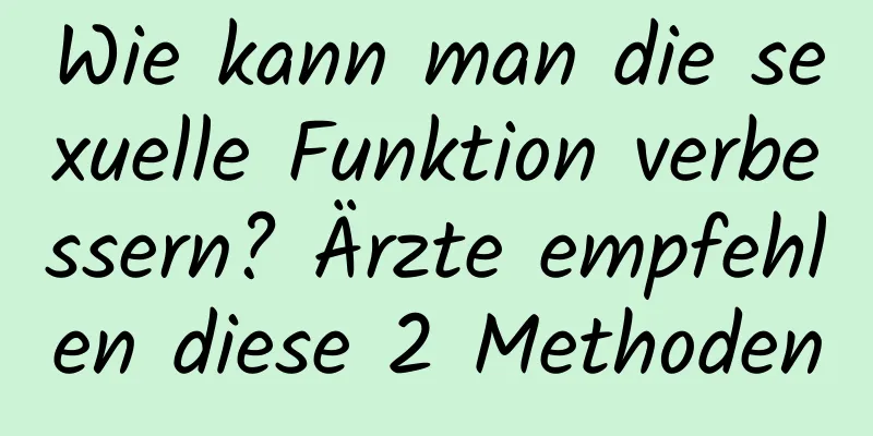 Wie kann man die sexuelle Funktion verbessern? Ärzte empfehlen diese 2 Methoden