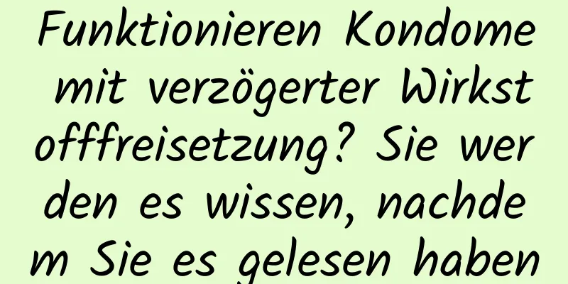 Funktionieren Kondome mit verzögerter Wirkstofffreisetzung? Sie werden es wissen, nachdem Sie es gelesen haben